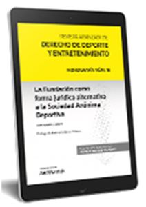 La Fundación como forma jurídica alternativa a la Sociedad Anónima Deportiva (Monografía núm. 18. Revista Aranzadi de Derecho del Deporte y Entretenimiento 2021)