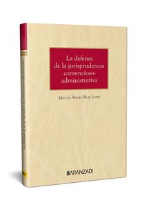 La defensa de la jurisprudencia contencioso-administrativa 1ª Ed.