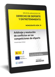 El arbitraje como método de resolución de los conflictos surgidos en l as competiciones de eSports (Monografía núm. 19. Revista Aranzadi de D erecho de Deporte y Entretenimiento 2022)