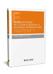 La subjetividad de la Santa Sede en la sociedad internacional. Estudio de sus fundamentos históricos y jurídicos 1ª Ed. 